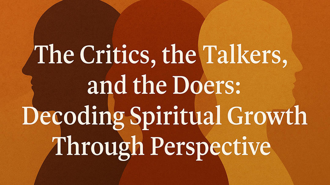 The Critics, the Talkers, and the Doers: Decoding Spiritual Growth Through Perspective